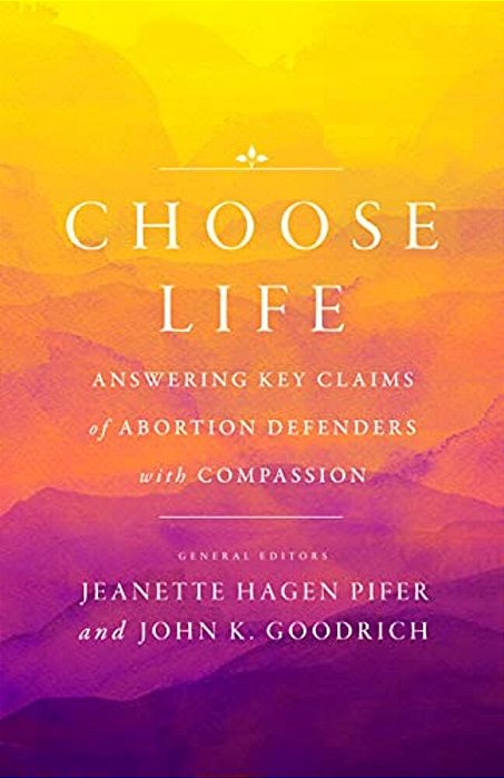 Choose Life: Answering Key Claims Of Abortion Defenders With Compassion-..