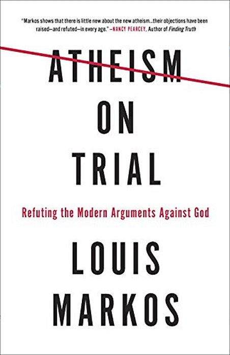 Atheism On Trial: Refuting The Modern Arguments Against God-..