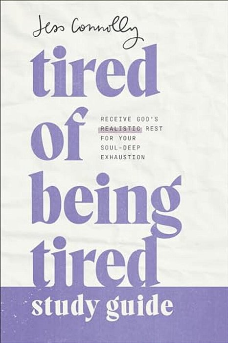 Tired Of Being Tired Study Guide: Receive God's Realistic Rest For Your Soul-Deep Exhaustion-..