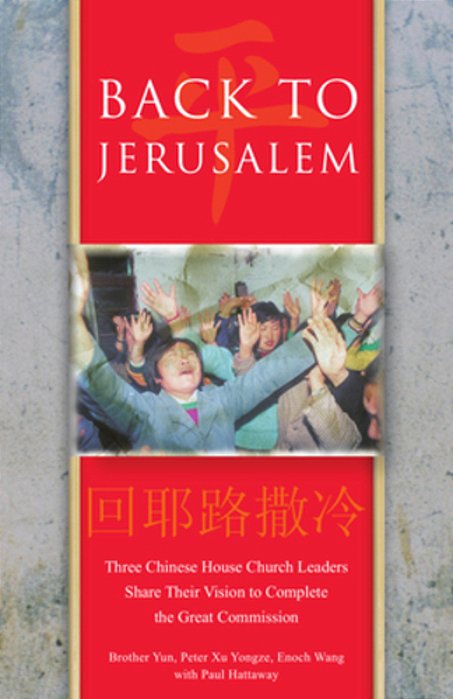 Back To Jerusalem: Three Chinese House Church Leaders Share Their Vision To Complete The Great Commission-..