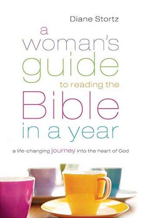 A Woman's Guide To Reading The Bible In A Year: A Life-Changing Journey Into The Heart Of God-..