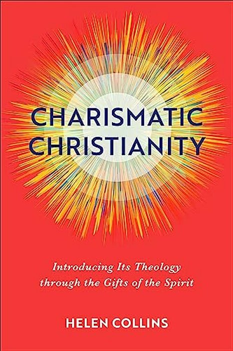 Charismatic Christianity: Introducing Its Theology Through The Gifts Of The Spirit-..