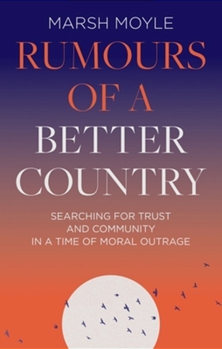Rumours Of A Better Country: Searching For Trust And Community In A Time Of Moral Outrage-..