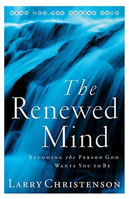 The Renewed Mind: Becoming The Person God Wants You To Be-..