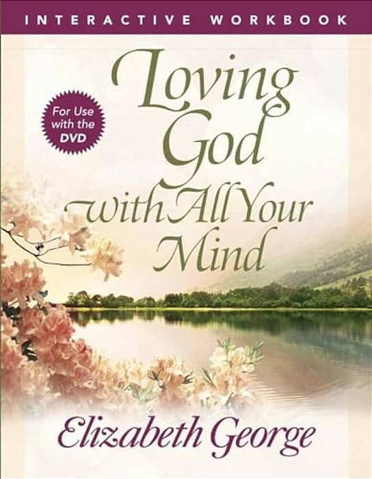 Loving God With All Your Mind Interactive Workbook-..