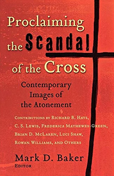 Proclaiming The Scandal Of The Cross: Contemporary Images Of The Atonement-..