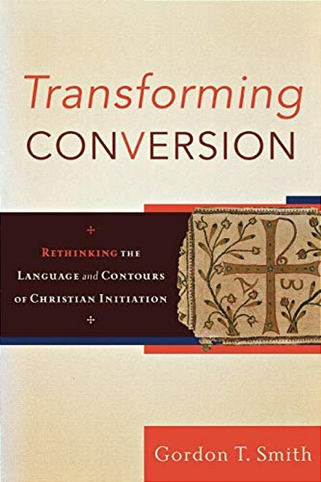 Transforming Conversion: Rethinking The Language And Contours Of Christian Initiation-..