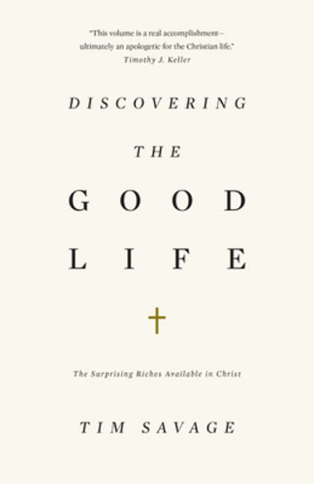 Discovering The Good Life: The Surprising Riches Available In Christ-..