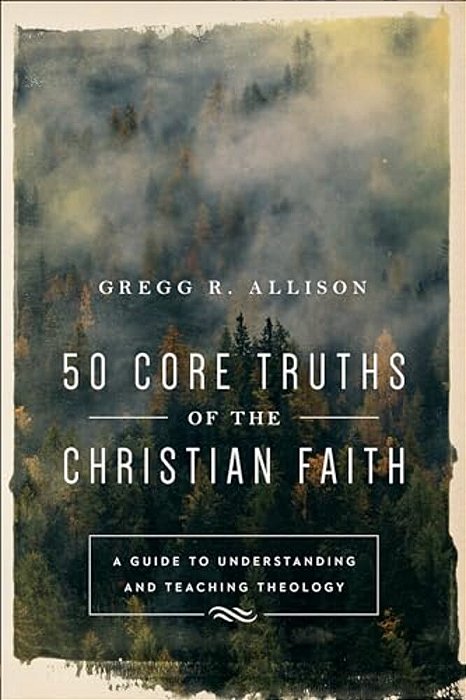 50 Core Truths Of The Christian Faith: A Guide To Understanding And Teaching Theology-..