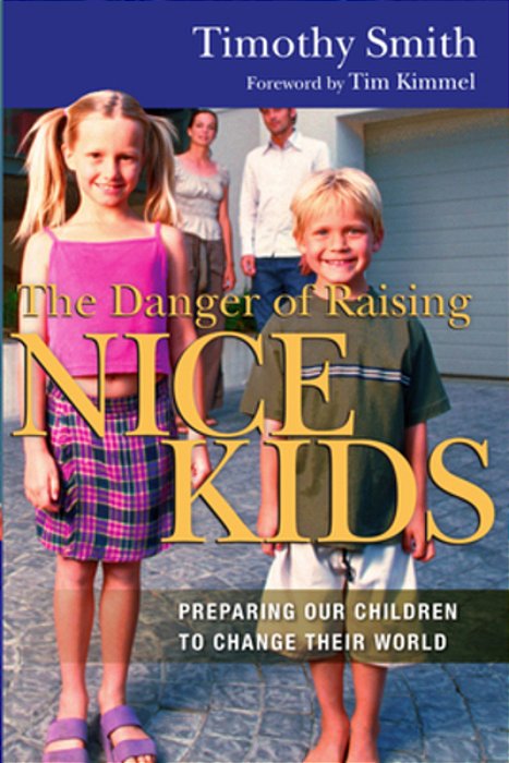 The Danger Of Raising Nice Kids: Preparing Our Children To Change Their World-..