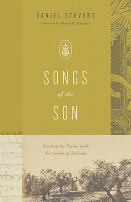 Songs Of The Son: Reading The Psalms With The Author Of Hebrews-..