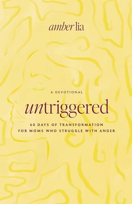 Untriggered: 60 Days Of Transformation For Moms Who Struggle With Anger-..