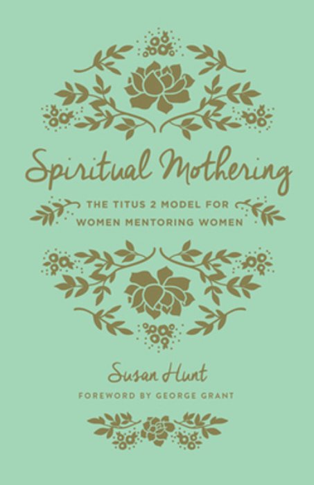 Spiritual Mothering: The Titus 2 Model For Women Mentoring Women (Redesign)-..
