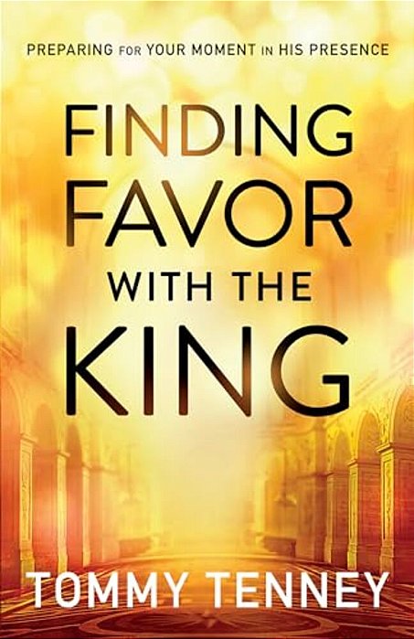 Finding Favor With The King: Preparing For Your Moment In His Presence-..