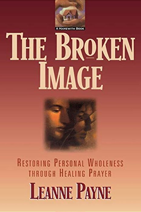 The Broken Image: Restoring Personal Wholeness Through Healing Prayer-..