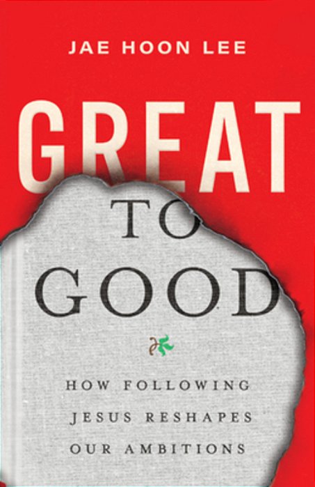 Great To Good: How Following Jesus Reshapes Our Ambitions-..