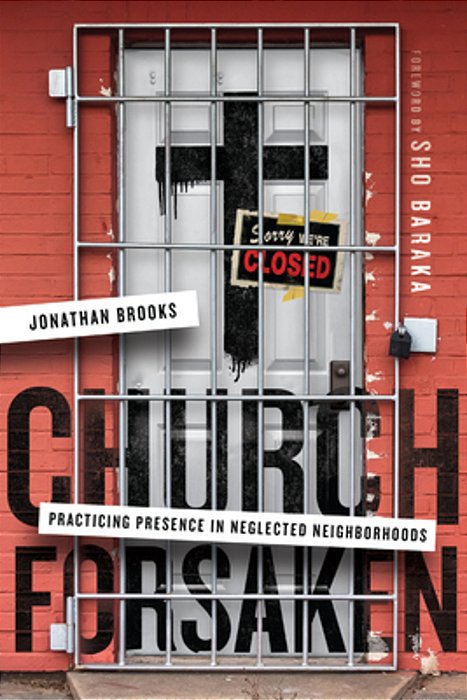 Church Forsaken: Practicing Presence In Neglected Neighborhoods-..