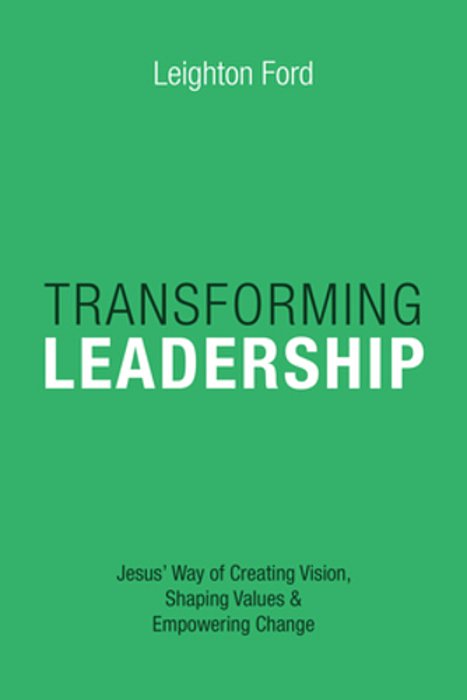 Transforming Leadership: Jesus' Way Of Creating Vision, Shaping Values Empowering Change-..