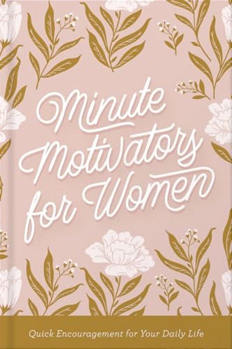 Minute Motivators For Women: Quick Encouragement For Your Daily Life-..