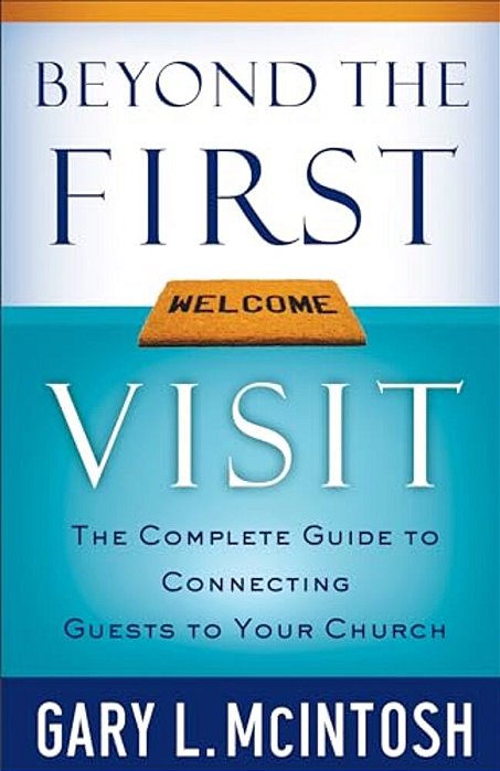 Beyond The First Visit: The Complete Guide To Connecting Guests To Your Church-..