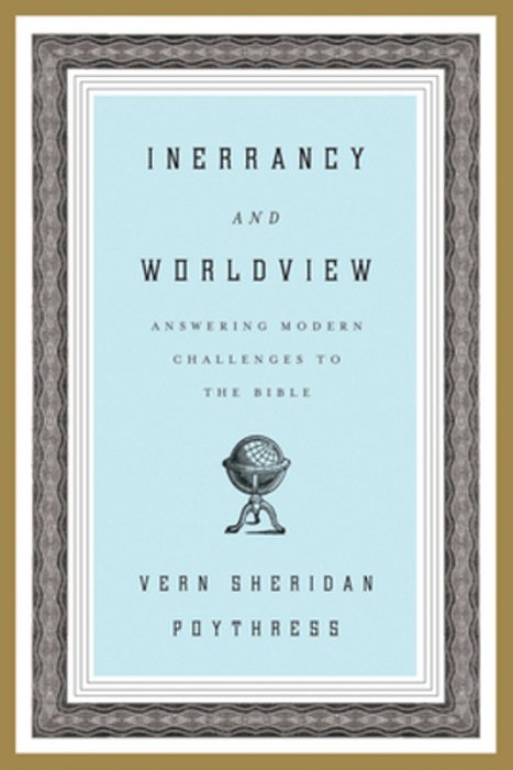Inerrancy And Worldview: Answering Modern Challenges To The Bible-..