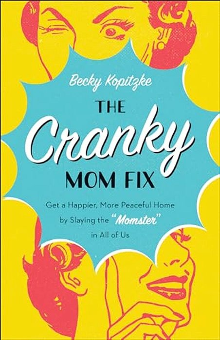 The Cranky Mom Fix: Get A Happier, More Peaceful Home By Slaying The Momster In All Of US-..