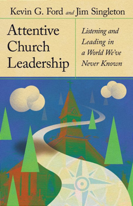 Attentive Church Leadership: Listening And Leading In A World We'Ve Never Known-..