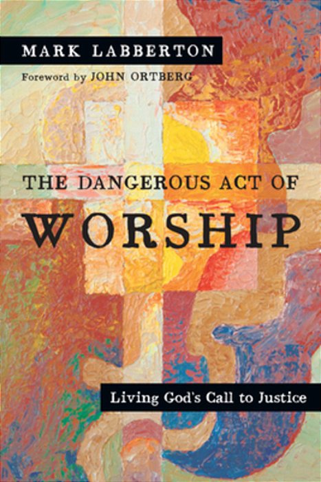 The Dangerous Act Of Worship: Living God's Call To Justice-..
