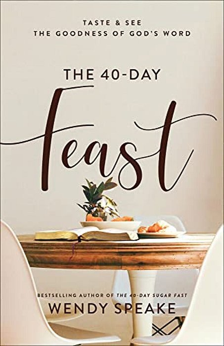 The 40-Day Feast: Taste And See The Goodness Of God's Word-..