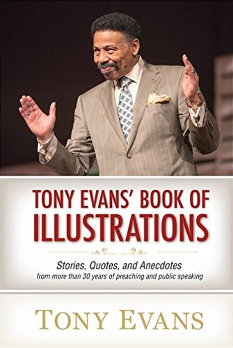 Tony Evans' Book Of Illustrations: Stories, Quotes, And Anecdotes From More Than 30 Years Of Preaching And Public Speaking-..