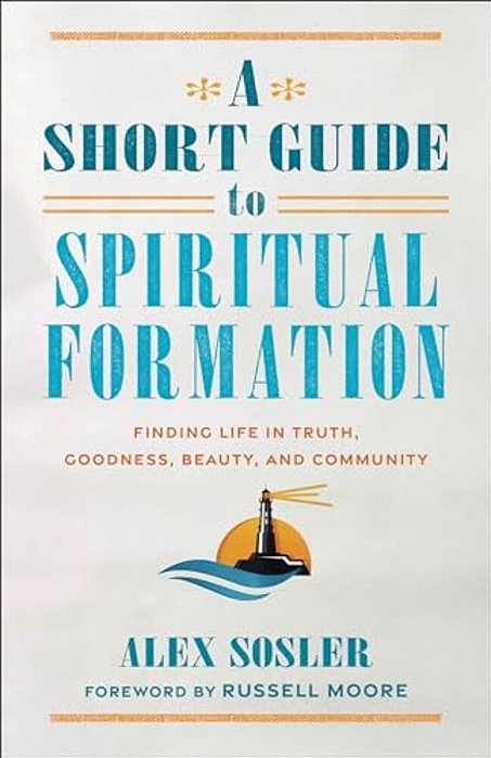 A Short Guide To Spiritual Formation: Finding Life In Truth, Goodness, Beauty, And Community-..