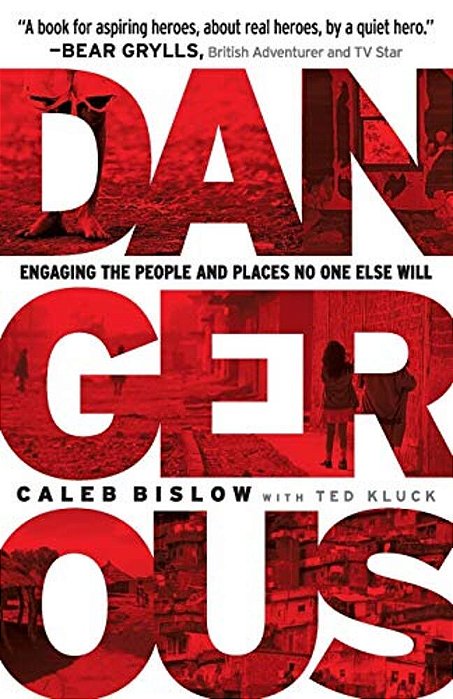 Dangerous: Engaging The People And Places No One Else Will-..