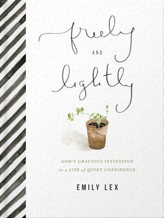 Freely And Lightly: God's Gracious Invitation To A Life Of Quiet Confidence-..