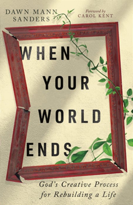 When Your World Ends: God's Creative Process For Rebuilding A Life-..