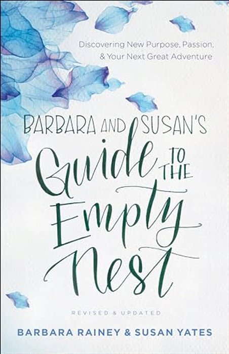 Barbara And Susan's Guide To The Empty Nest: Discovering New Purpose, Passion, And Your Next Great Adventure-..