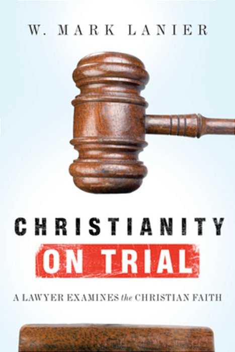 Christianity On Trial: A Lawyer Examines The Christian Faith-..