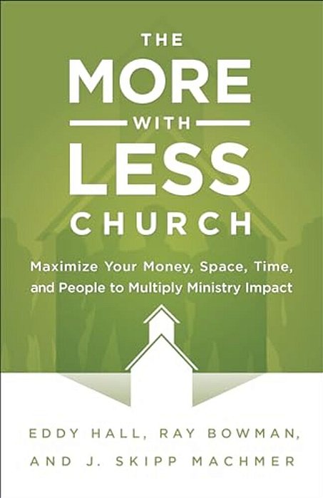 More-With-less Church: Maximize Your Money, Space, Time, And People To Multiply Ministry Impact-..
