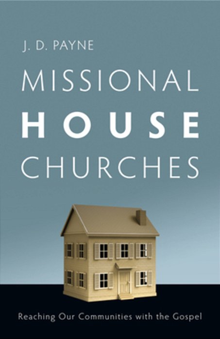 Missional House Churches: Reaching Our Communities With The Gospel-..