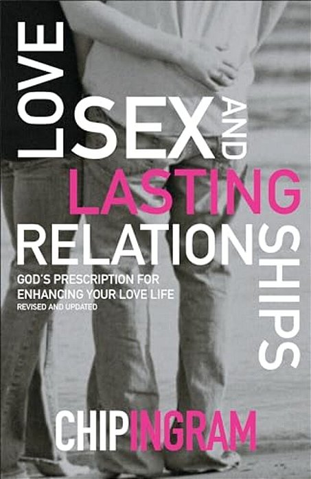 Love, Sex, And Lasting Relationships: God's Prescription For Enhancing Your Love Life-..