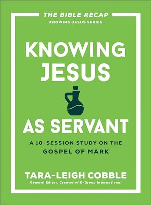 Knowing Jesus As Servant: A 10-Session Study On The Gospel Of Mark-..