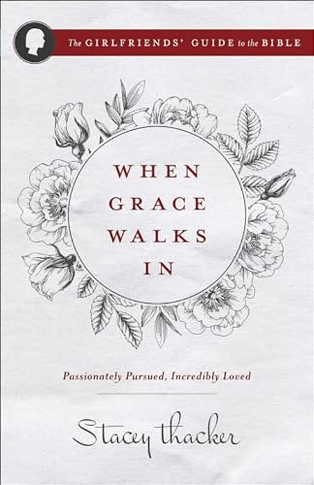 When Grace Walks In: Passionately Pursued, Incredibly Loved-..