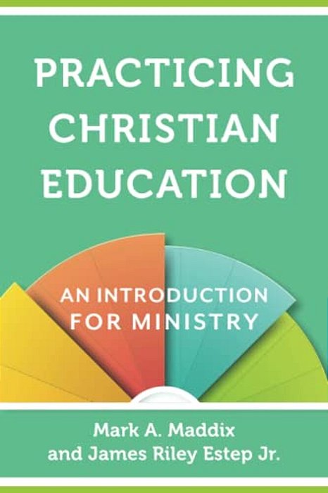 Practicing Christian Education: An Introduction For Ministry-..