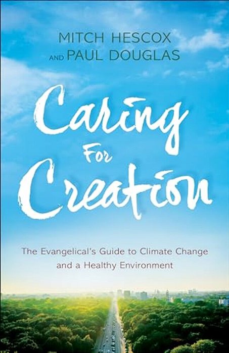 Caring For Creation: The Evangelical's Guide To Climate Change And A Healthy Environment-..