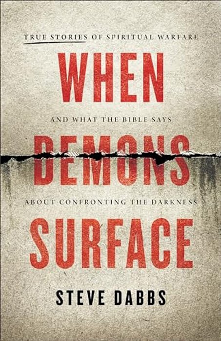When Demons Surface: True Stories Of Spiritual Warfare And What The Bible Says About Confronting The Darkness-..