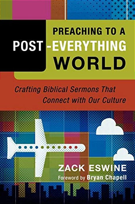 Preaching To A Post-Everything World: Crafting Biblical Sermons That Connect With Our Culture-..