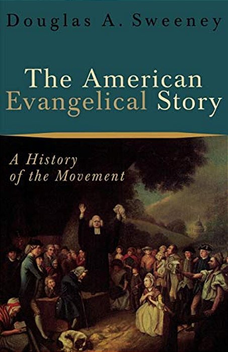 The American Evangelical Story: A History Of The Movement-..