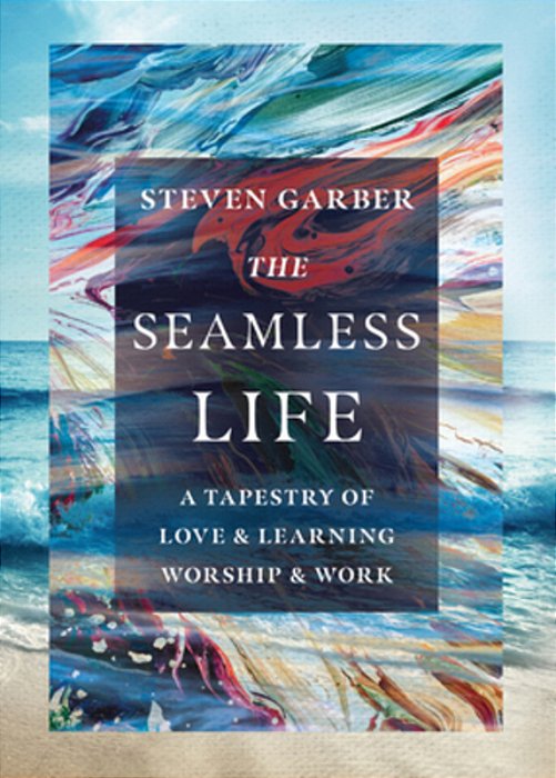 The Seamless Life: A Tapestry Of Love And Learning, Worship And Work-..