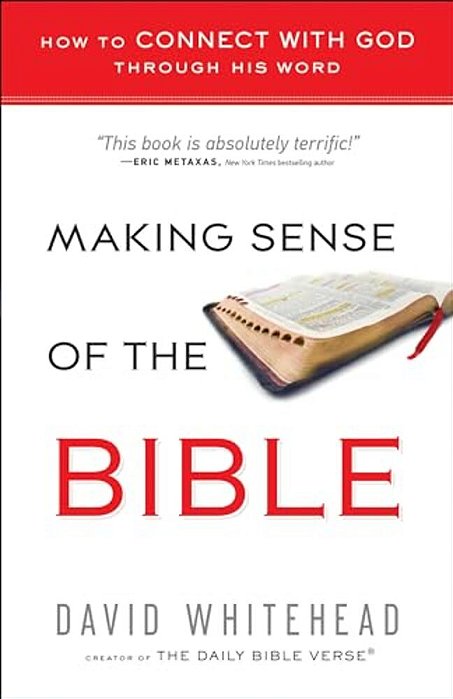 Making Sense Of The Bible: How To Connect With God Through His Word-..