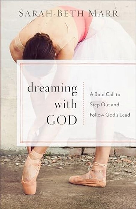 Dreaming With God: A Bold Call To Step Out And Follow God's Lead-..