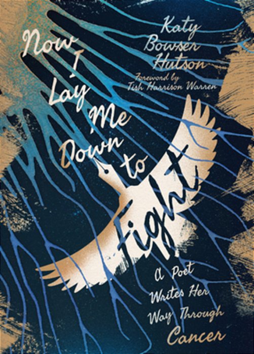 Now I Lay Me Down To Fight: A Poet Writes Her Way Through Cancer-..